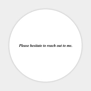 Please hesitate to reach out to me. Magnet